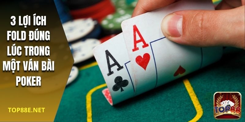 3 lợi ích Fold đúng lúc trong một ván bài poker