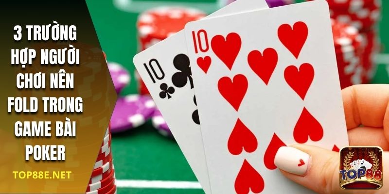 3 trường hợp người chơi nên Fold trong game bài poker