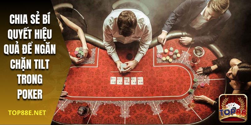 Chia sẻ bí quyết hiệu quả để ngăn chặn tilt trong poker