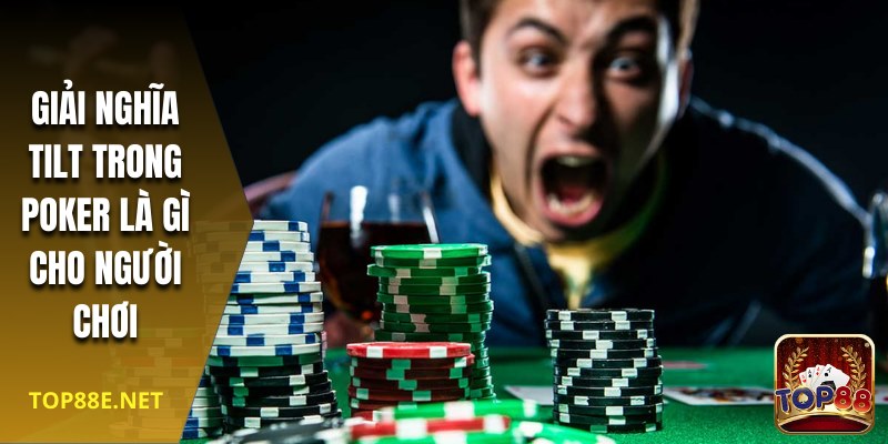 Giải nghĩa tilt trong poker là gì cho người chơi