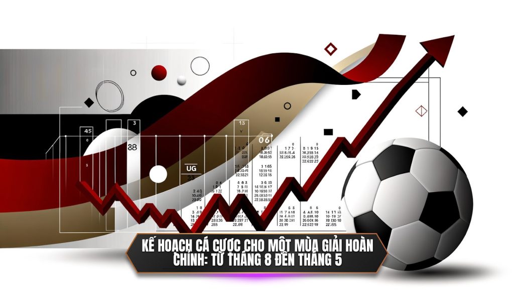 Kế hoạch cá cược cho một mùa giải hoàn chỉnh: từ tháng 8 đến tháng 5